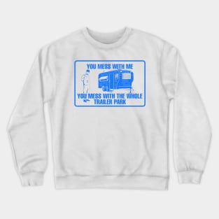 You Mess With Me You Mess With Whole Trailer Park Crewneck Sweatshirt